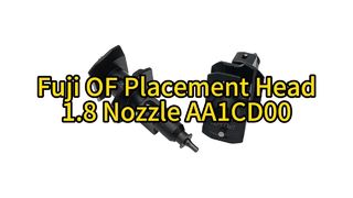 Fuji OF Placement Head 1.8 & AA1CD00 Nozzle: Ultimate Upgrade for High-Speed SMT Assembly #smt