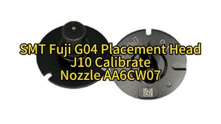 Fuji J10 G04 Auto Calibration Jig Nozzle AA6CW07 | Ultimate Precision for High-Speed SMT Placement