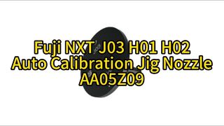 Fuji J03 H01 H02 หัวฉีดปรับเทียบอัตโนมัติ AA05Z09 | ความแม่นยำสูงสุดสำหรับการวางตำแหน่ง SMT ความเร็วสูง