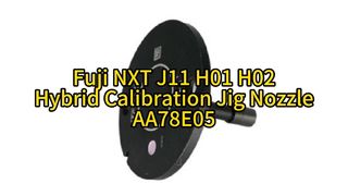 AA78E00 SMT Fuji NXT J11 H01 H02 Hybrid Calibration Jig Nozzle (AA78E05) #smt #smtmachine #fuji