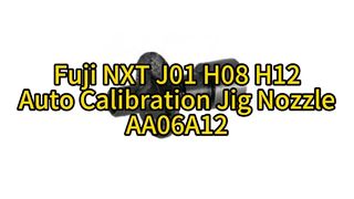 Fuji J01 H08 H12 Auto Calibration Nozzle AA06A12 | Ultimate Precision for High-Speed SMT Placement