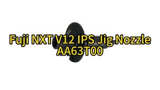 SMT Fuji NXT V12 IPS Jig Nozzle AA63T00 | Ultimate Precision for High-Speed SMT Placement #smt