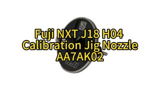 Fuji NXT J18 H04 Calibration Jig Nozzle AA7AK02 | Ultimate Precision for High-Speed SMT Placement